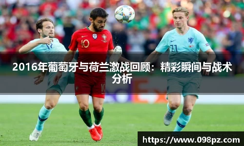 zoty中欧2016年葡萄牙与荷兰激战回顾：精彩瞬间与战术分析